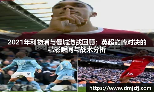 2021年利物浦与曼城激战回顾：英超巅峰对决的精彩瞬间与战术分析