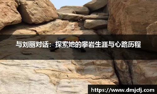 与刘丽对话：探索她的攀岩生涯与心路历程
